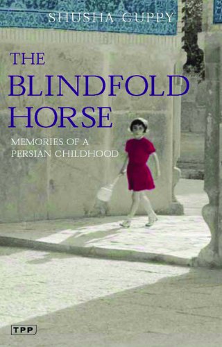 The Blindfold Horse Memories Of A Persian Childhood Shusha Guppy