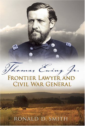 Thomas Ewing Jr Frontier Lawyer And Civil War General Shades Of Blue Gray 1st Edition Ronald D Smith