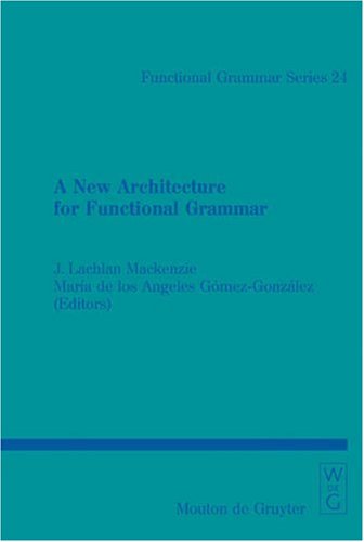 A New Architecture For Functional Grammar Functional Grammar Series J Lachlan Mackenzie
