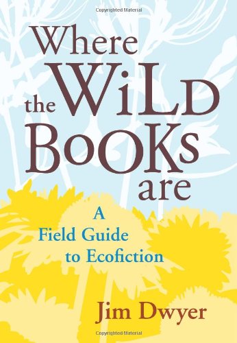 Where The Wild Books Are A Field Guide To Ecofiction Jim Dwyer