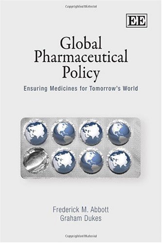 Global Pharmaceutical Policy Ensuring Medicines For Tomorrows World Frederick M Abbott