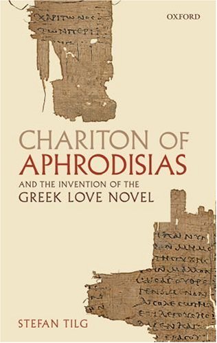 Chariton Of Aphrodisias And The Invention Of The Greek Love Novel Stefan Tilg