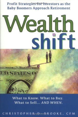Wealth Shift Profit Strategies For Investors As The Baby Boomers Approach Retirement First Edition Christopher D Brooke