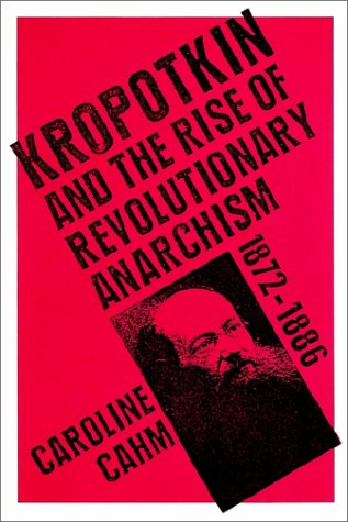 Kropotkin And The Rise Of Revolutionary Anarchism 18721886 Caroline Cahm