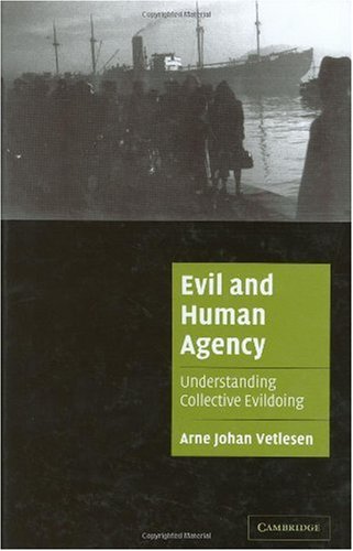 Evil And Human Agency Understanding Collective Evildoing Arne Johan Vetlesen