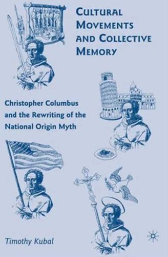 Cultural Movements And Collective Memory Christopher Columbus And The Rewriting Of The National Origin Myth Timothy Kubal