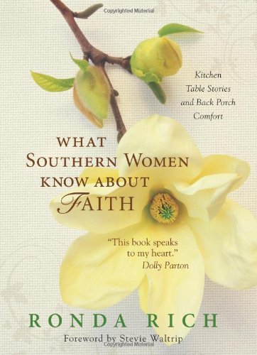 What Southern Women Know About Faith Kitchen Table Stories And Back Porch Comfort Ronda Rich