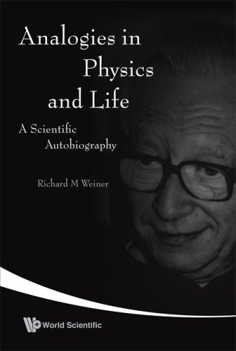 Analogies In Physics And Life A Scientific Autobiography Richard M Weiner