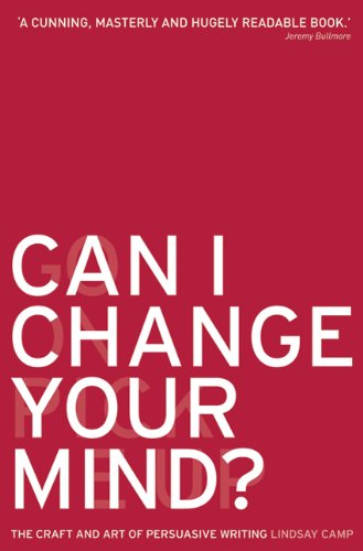 Can I Change Your Mind The Craft And Art Of Persuasive Writing Lindsay Camp