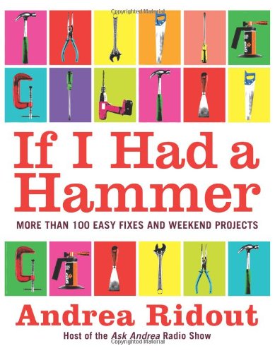 If I Had A Hammer More Than 100 Easy Fixes And Weekend Projects Andrea Ridout