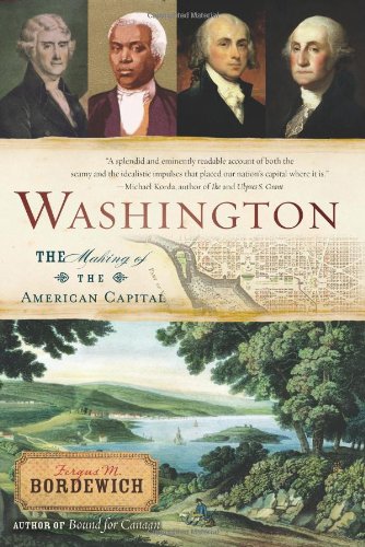 Washington How Slaves Idealists And Scoundrels Created The Nations Capital 1st Edition Fergus Bordewich
