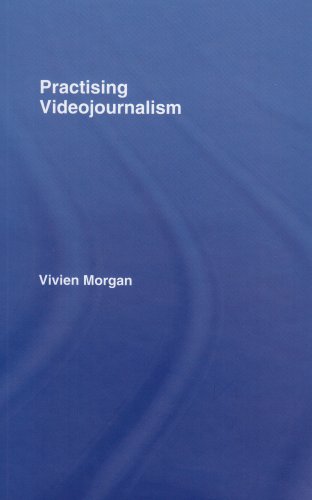 Practising Videojournalism 1st Edition Vivien Morgan