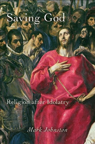Saving God Religion After Idolatry Mark Johnston