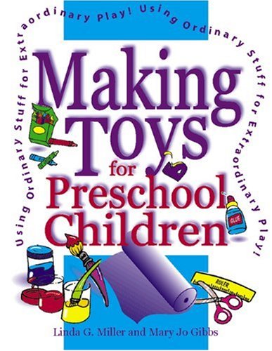 Making Toys For Preschool Children Using Ordinary Stuff For Extraordinary Play Linda G Miller