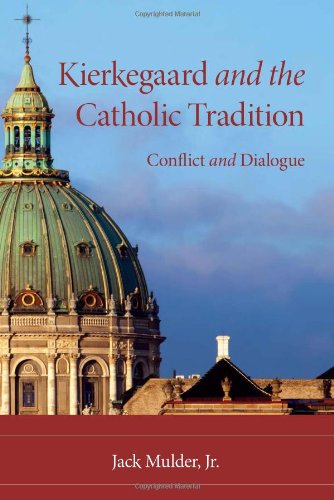 Kierkegaard And The Catholic Tradition Conflict And Dialogue Indiana Series In The Philosophy Of Religion Jack Mulder Jr
