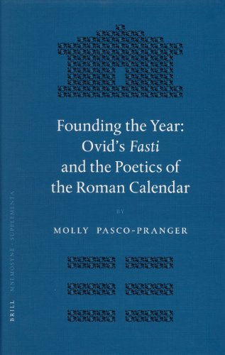 Founding The Year Ovids Fasti And The Poetics Of The Roman Calendar Molly Pascopranger