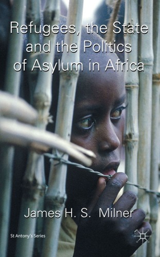 Refugees The State And The Politics Of Asylum In Africa St Antonys James H S Milner