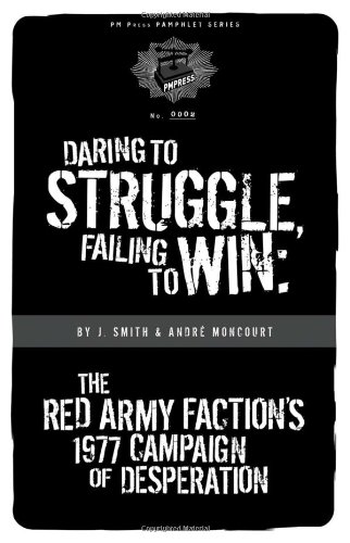 Daring To Struggle Failing To Win The Red Army Factions 1977 Campaign Of Desperation Pm Pamphlet J Smith