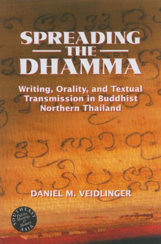 Spreading The Dhamma Writing Orality And Textual Transmission In Buddhist Northern Thailand Southeast Asiapolitics Meaning Memory Daniel M Veidlinger