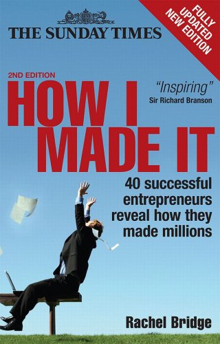 The How I Made It 40 Successful Entrepreneurs Reveal How They Made Millions Second Edition Rachel Bridge