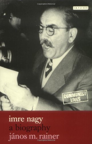 Imre Nagy A Biography Communist Lives Janos M Rainer