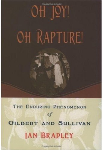 Oh Joy Oh Rapture The Enduring Phenomenon Of Gilbert And Sullivan Annotated Edition Ian Bradley