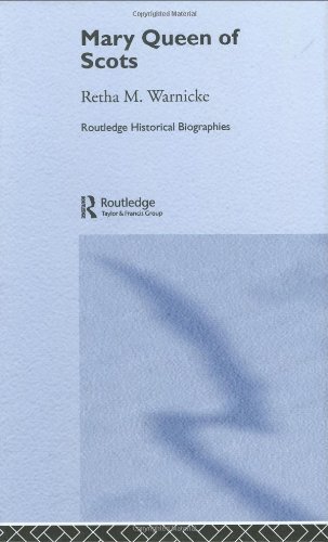Mary Queen Of Scots 2006 Routledge Historical Biographies 1st Edition Retha M Warnicke
