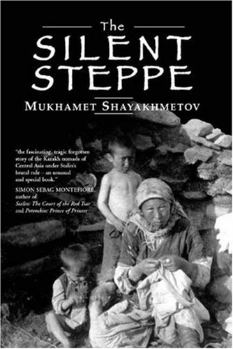 The Silent Steppe The Story Of A Kazakh Nomad Under Stalin Mukhamet Shayakhmetov