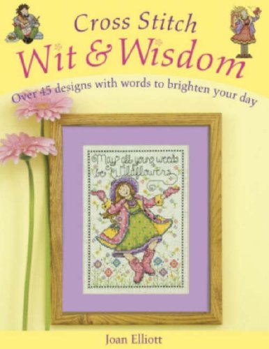 Cross Stitch Wit And Wisdom Over 45 Designs To Brighten Your Day Joan Elliott