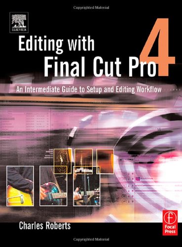 Editing With Final Cut Pro 4 An Intermediate Guide To Setup And Editing Workflow 2nd Edition Charles Roberts