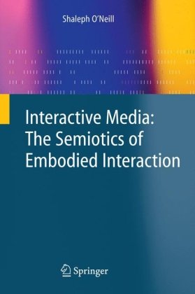 Interactive Media The Semiotics Of Embodied Interaction 1st Edition Shaleph Oneill Auth