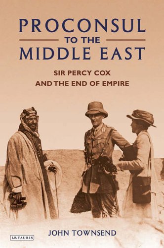 Proconsul To The Middle East Sir Percy Cox And The End Of Empire John Townsend