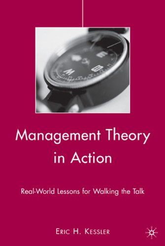 Management Theory In Action Realworld Lessons For Walking The Talk Eric H Kessler