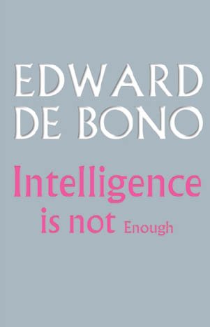 Intelligence Is Not Enough Edward De Bono