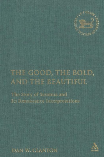 The Good The Bold And The Beautiful The Story Of Susanna And Its Renaissance Interpretations The Library Of Hebrew Bible Old Testament Studies Dan W Clanton