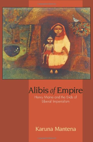 Alibis Of Empire Henry Maine And The Ends Of Liberal Imperialism Karuna Mantena