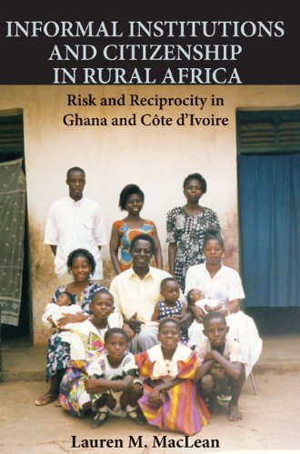 Informal Institutions And Citizenship In Rural Africa Risk And Reciprocity In Ghana And Cote Divoire Lauren M Maclean