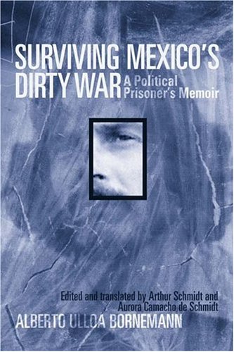 Surviving Mexicos Dirty War A Political Prisoners Memoir Voices Of Latin American Life Annotated Edition Alberto Ulloa Bornemann