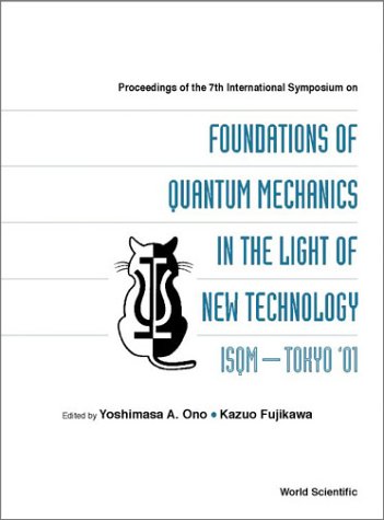 Proceedings Of The 7th International Symposium On Foundations Of Quantum Mechanics In The Light Of New Technology Isomtokyo 01 Advanced Research Laobratory Hatoyama Saitama Japan 2730 August 2001 Yoshimasa A Ono