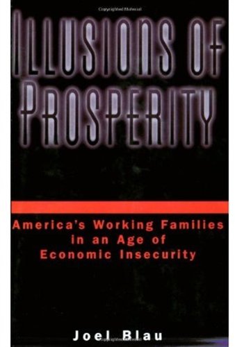 Illusions Of Prosperity Americas Working Families In An Age Of Economic Insecurity Joel Blau