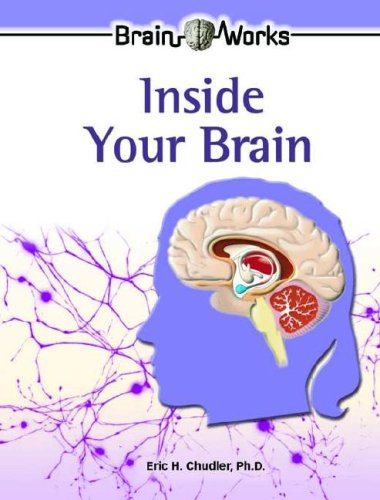 Inside Your Brain Brain Works 1st Edition Eric H Phd Chudler