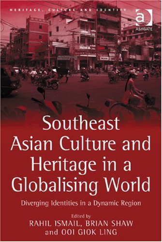 Southeast Asian Culture And Heritage In A Globalising World Heritage Culture And Identity Rahil Ismail