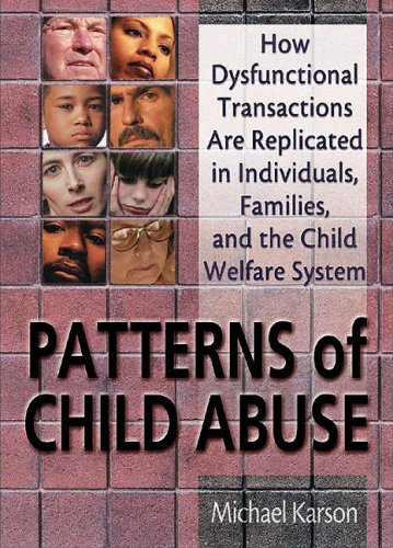 Patterns Of Child Abuse How Dysfunctional Transactions Are Replicated In Individuals Families And The Child Welfare System 1st Edition Michael Karson