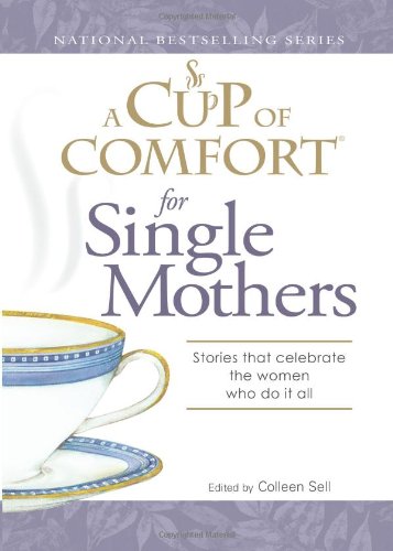 Cup Of Comfort For Single Mothers Stories That Celebrate The Women Who Do It All Colleen Sell