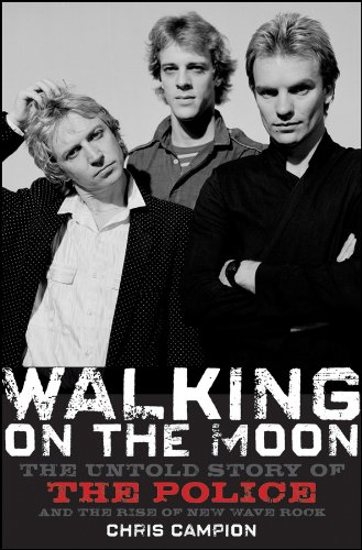 Walking On The Moon The Untold Story Of The Police And The Rise Of New Wave Rock 1st Edition Chris Campion