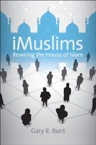 Imuslims Rewiring The House Of Islam Islamic Civilization And Muslim Networks Gary R Bunt