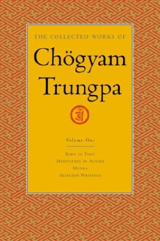 The Collected Works Of Chogyam Trungpa Volume 1 Born In Tibet Meditation In Action Mudra Selected Writings 1st Edition Chogyam Trungpa