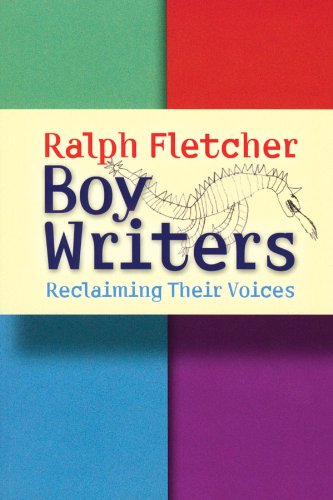 Boy Writers Reclaiming Their Voices Ralph Fletcher