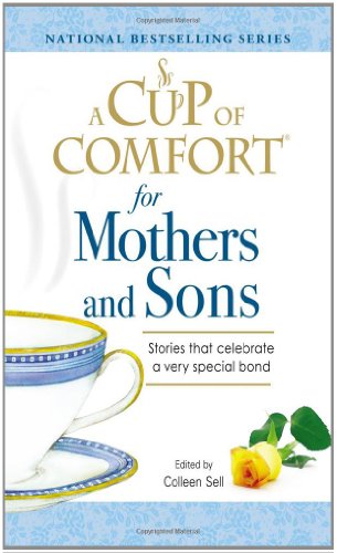 Cup Of Comfort For Mothers And Sons Stories That Celebrate A Very Special Bond Colleen Sell