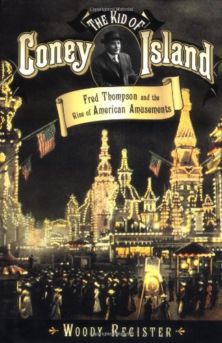 The Kid Of Coney Island Fred Thompson And The Rise Of American Amusements Woody Register